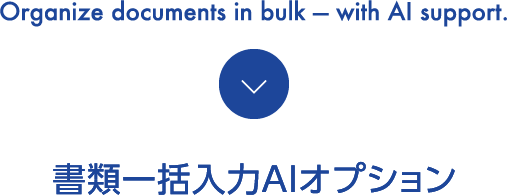 Organize documents in bulk — with AI support.書類一括入力AIオプション